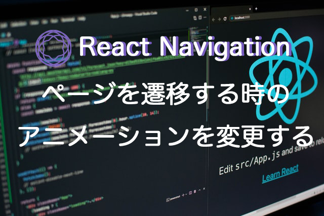 React Navigationでページを遷移するときのアニメーションを変更する。