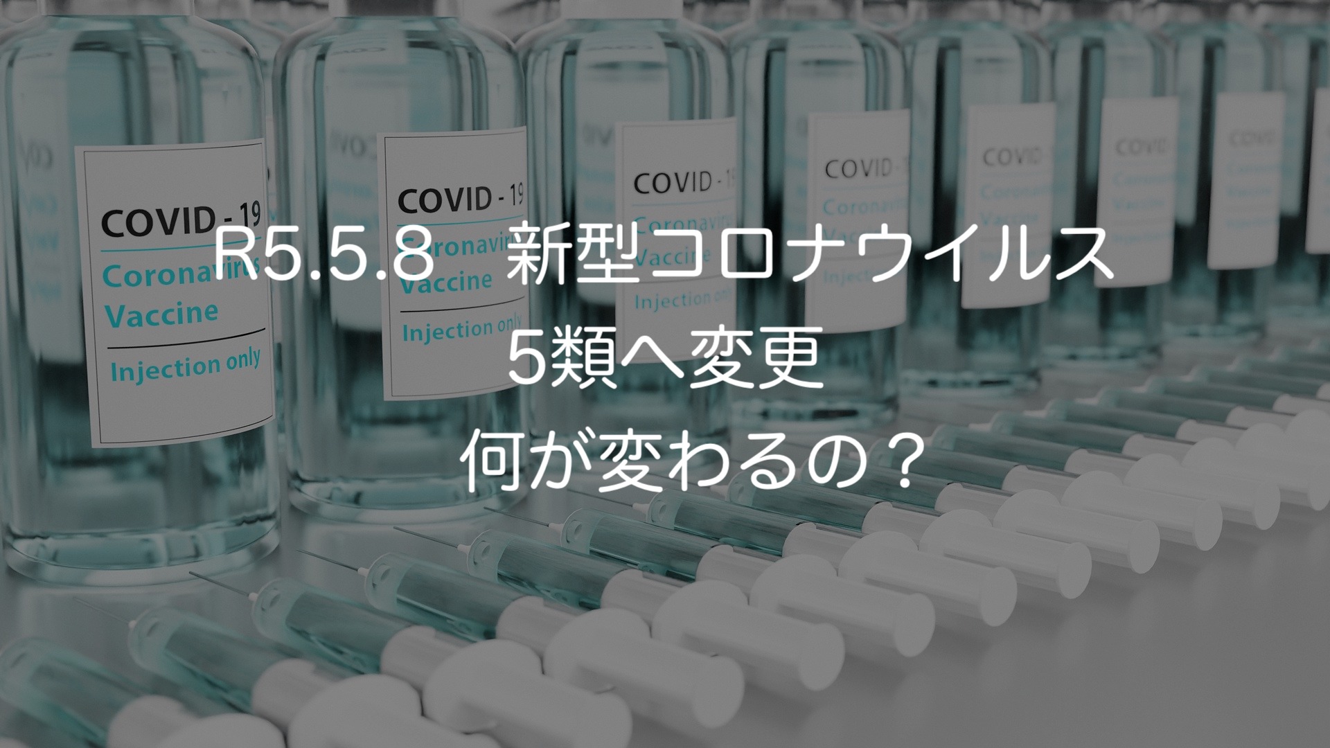 R5.5.8　新型コロナウイルス5類へ変更　何が変わるの？