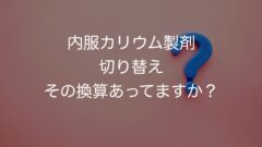 内服カリウム製剤 切り替え その換算あってますか?