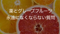 薬とグレープフルーツ 永遠になくならない質問