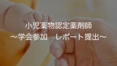 小児薬物療法認定薬剤師 〜学会参加 レポート提出〜